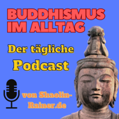 Buddhismus im Alltag als täglicher Podcast - Mentale Gesundheit - Selbstverwirklichung - Achtsamkeit