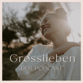 Großlieben – Der Podcast für Mütter, die tiefe Beziehungen leben wollen