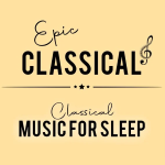 EPIC CLASSICAL - Classical Music for Sleep